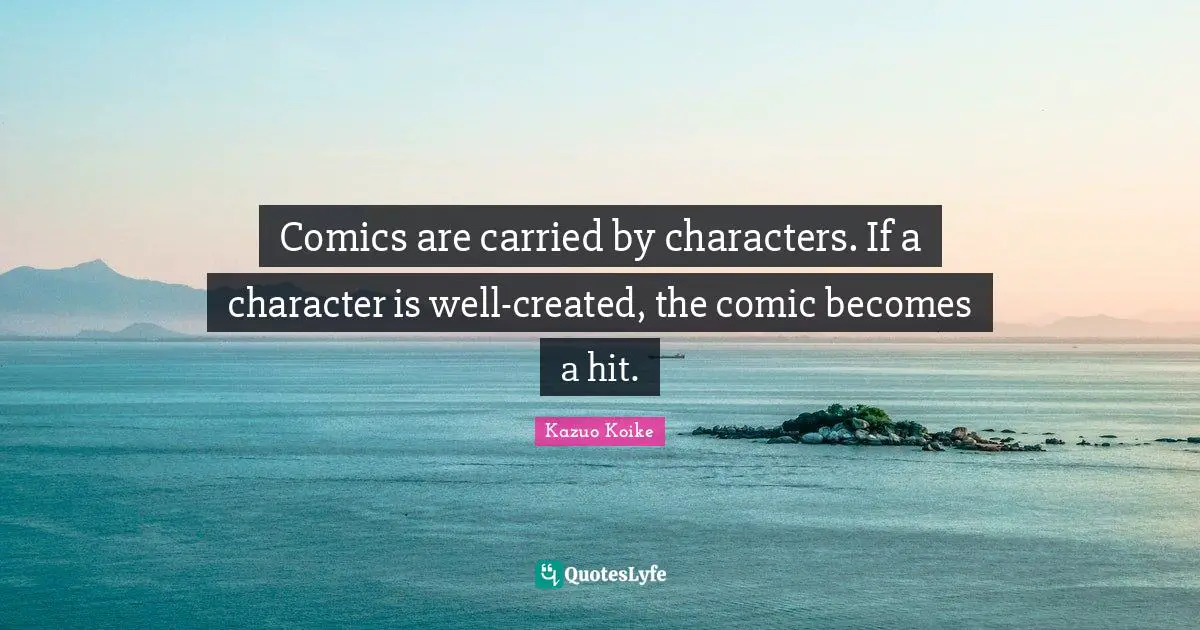 Comics are carried by characters. If a character is well-created, the comic becomes a hit.