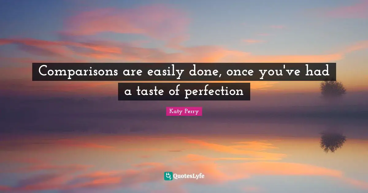 Comparisons are easily done, once you've had a taste of perfection