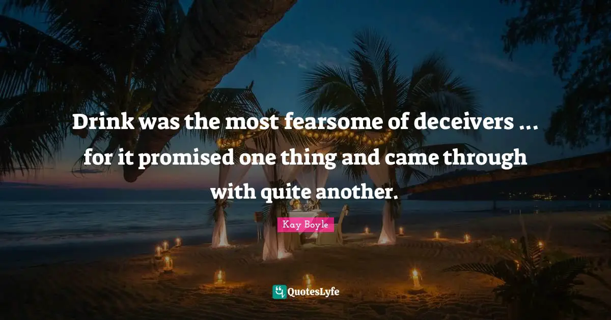 Drink was the most fearsome of deceivers ... for it promised one thing and came through with quite another.