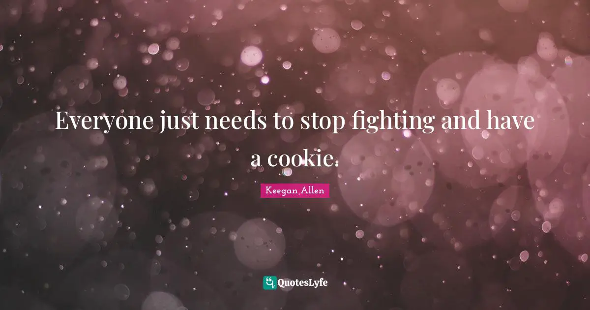 Everyone just needs to stop fighting and have a cookie.