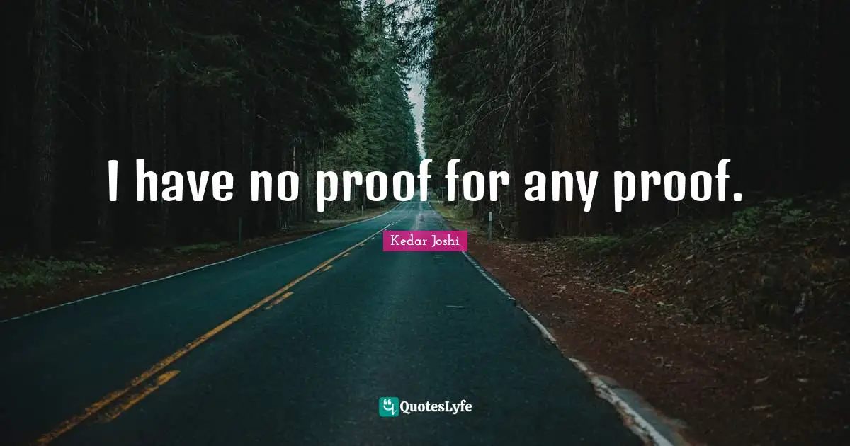 I have no proof for any proof.