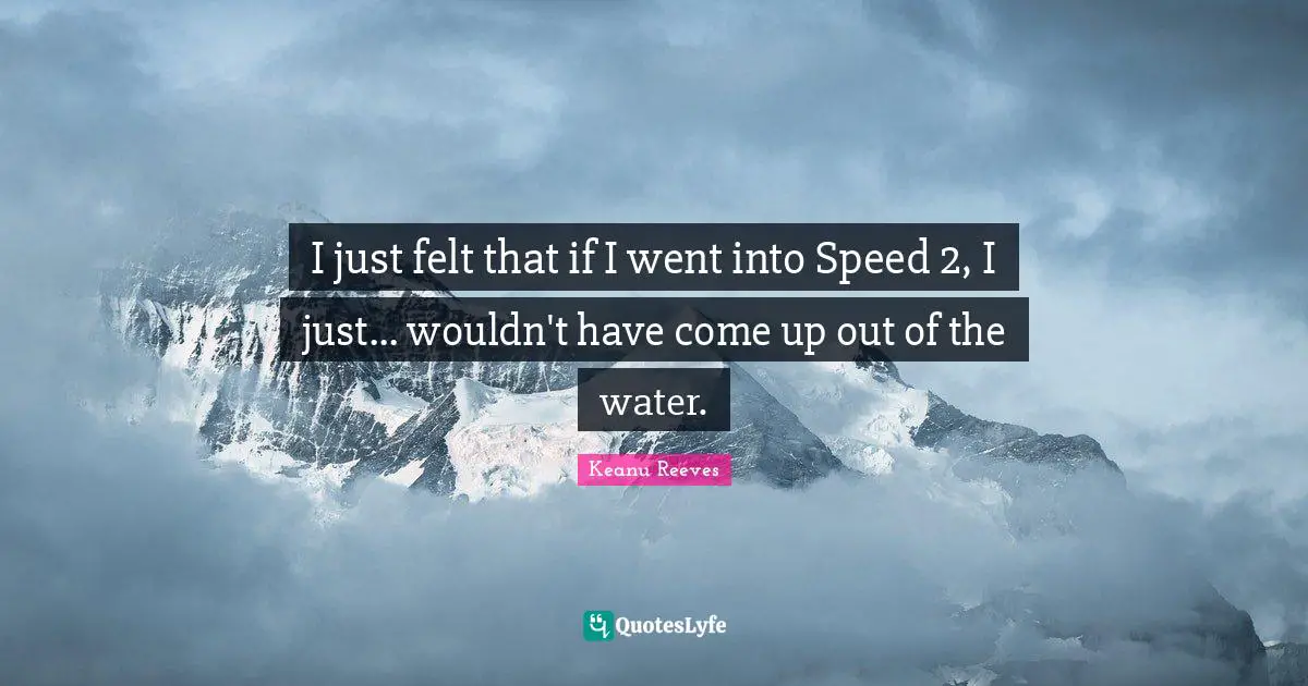 I just felt that if I went into Speed 2, I just... wouldn't have come up out of the water.