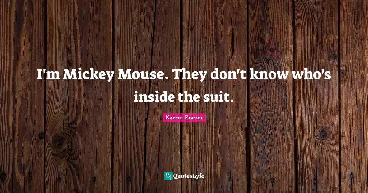 Keanu Reeves Quotes: "I'm Mickey Mouse. They don't know who's inside the suit."