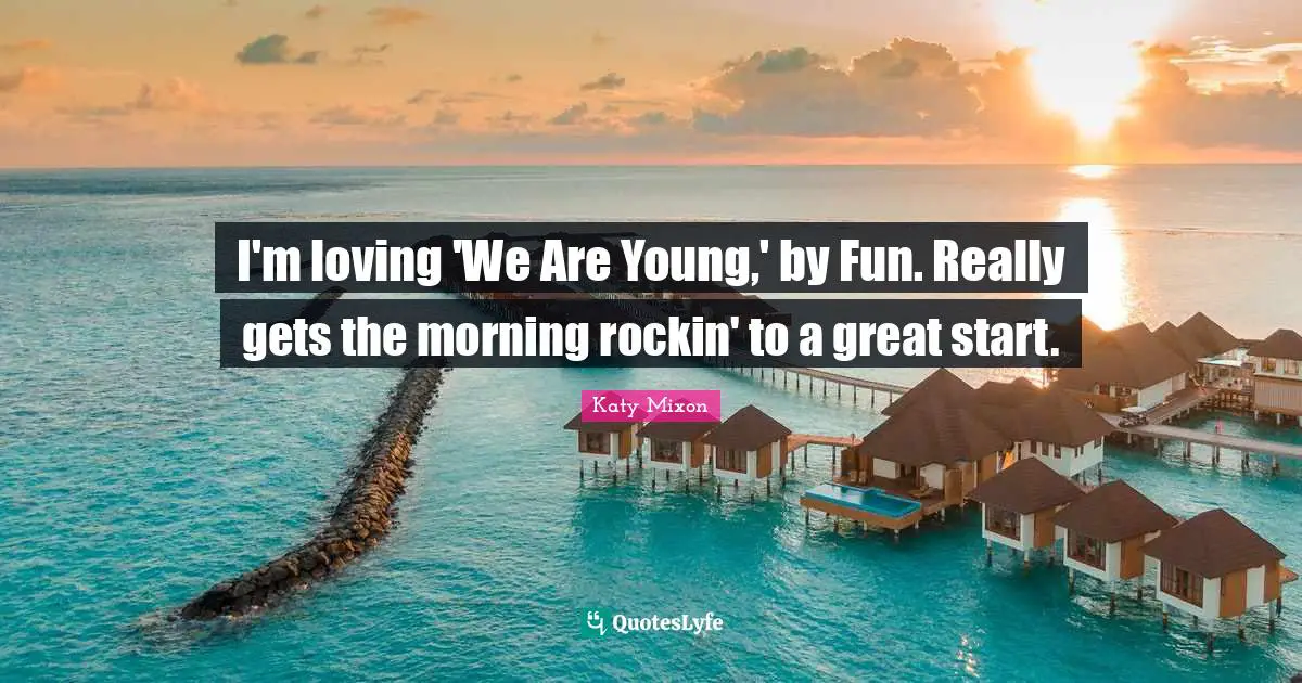 I'm loving 'We Are Young,' by Fun. Really gets the morning rockin' to a great start.