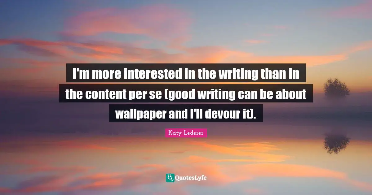 I'm more interested in the writing than in the content per se (good writing can be about wallpaper and I'll devour it).