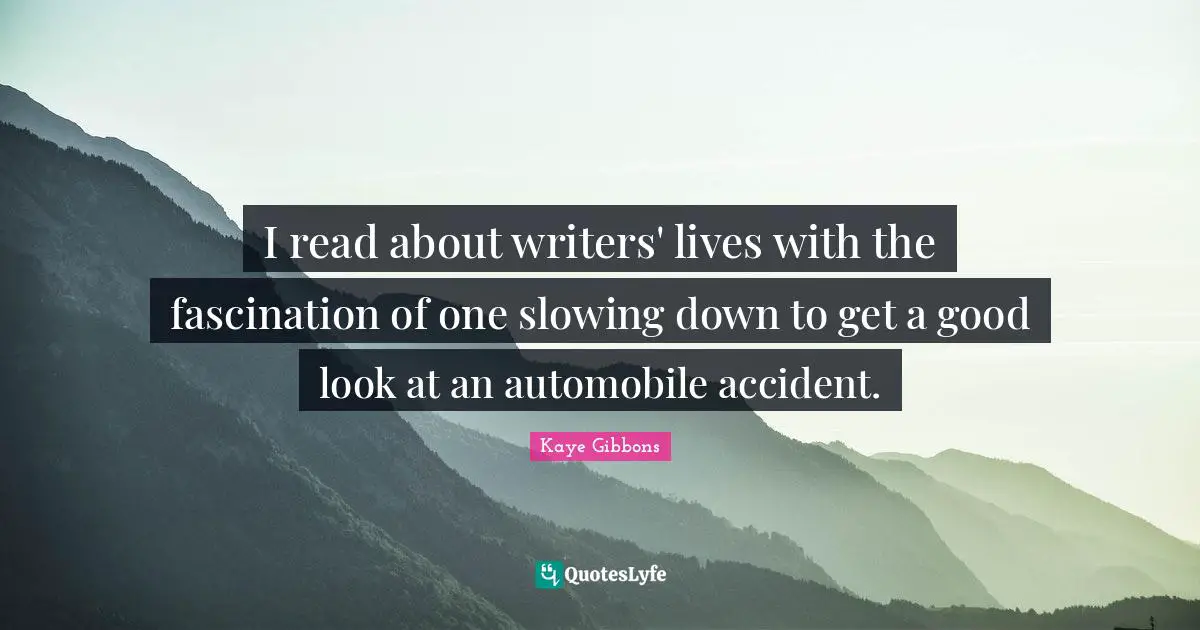 I read about writers' lives with the fascination of one slowing down to get a good look at an automobile accident.
