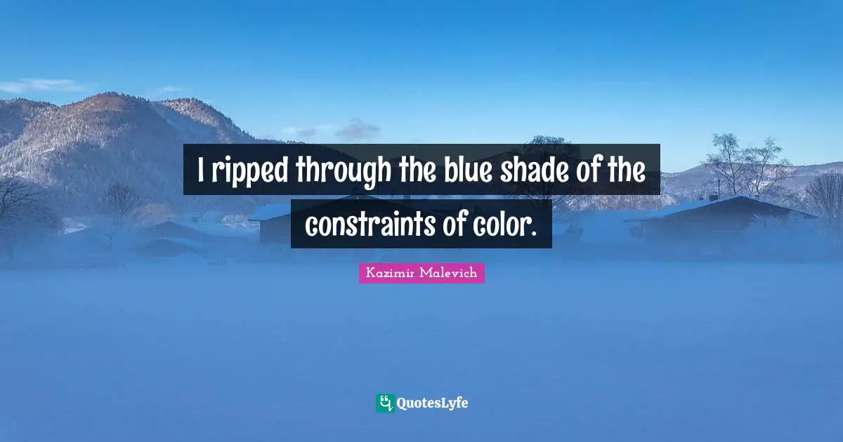 I ripped through the blue shade of the constraints of color.