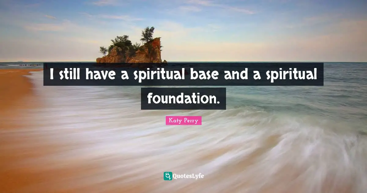 I still have a spiritual base and a spiritual foundation.