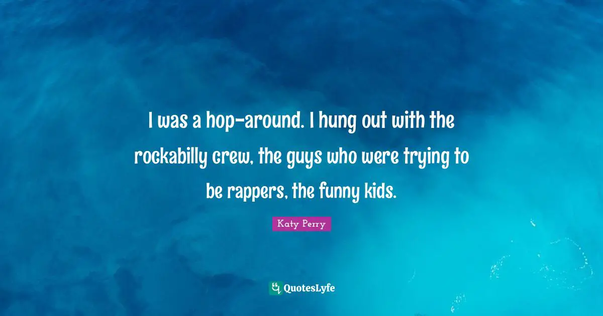 Hung Quotes: "I was a hop-around. I hung out with the rockabilly crew, the guys who were trying to be rappers, the funny kids."