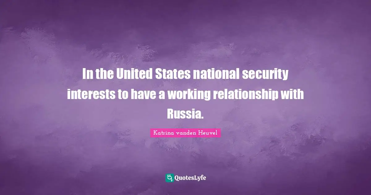 In the United States national security interests to have a working relationship with Russia.