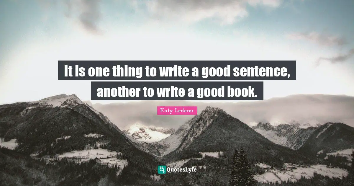 It is one thing to write a good sentence, another to write a good book.