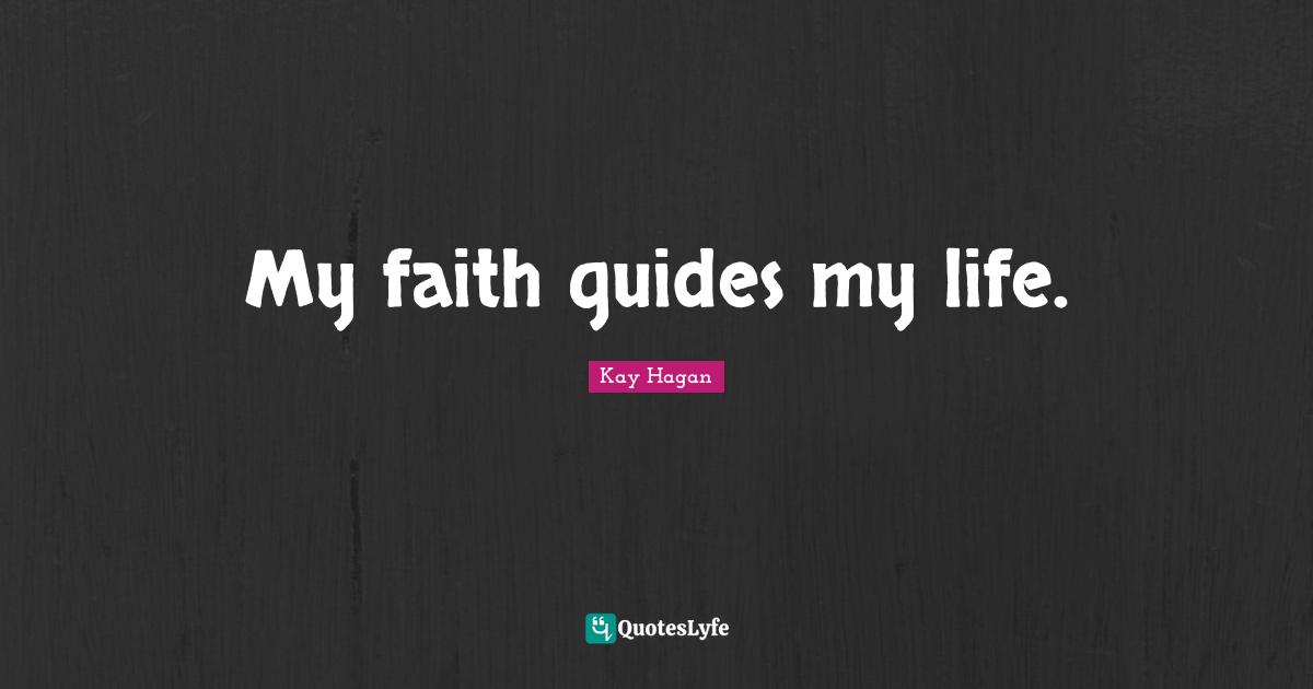 My faith guides my life.