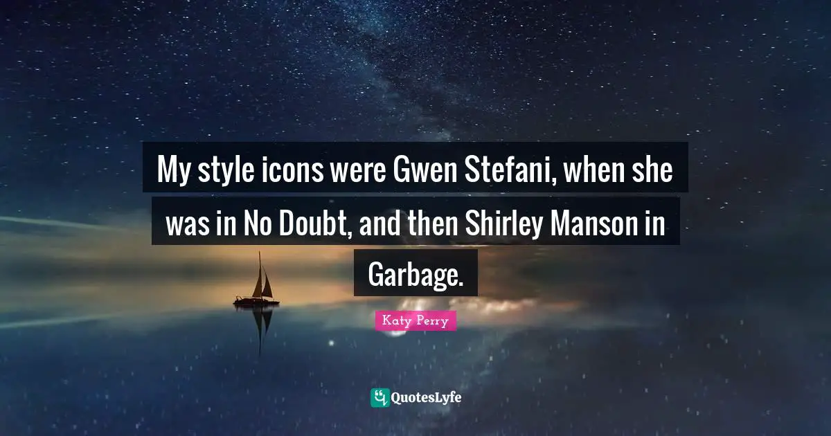 My style icons were Gwen Stefani, when she was in No Doubt, and then Shirley Manson in Garbage.