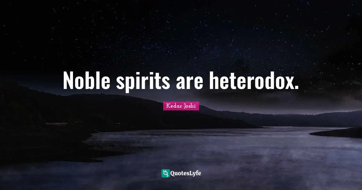 Noble spirits are heterodox.