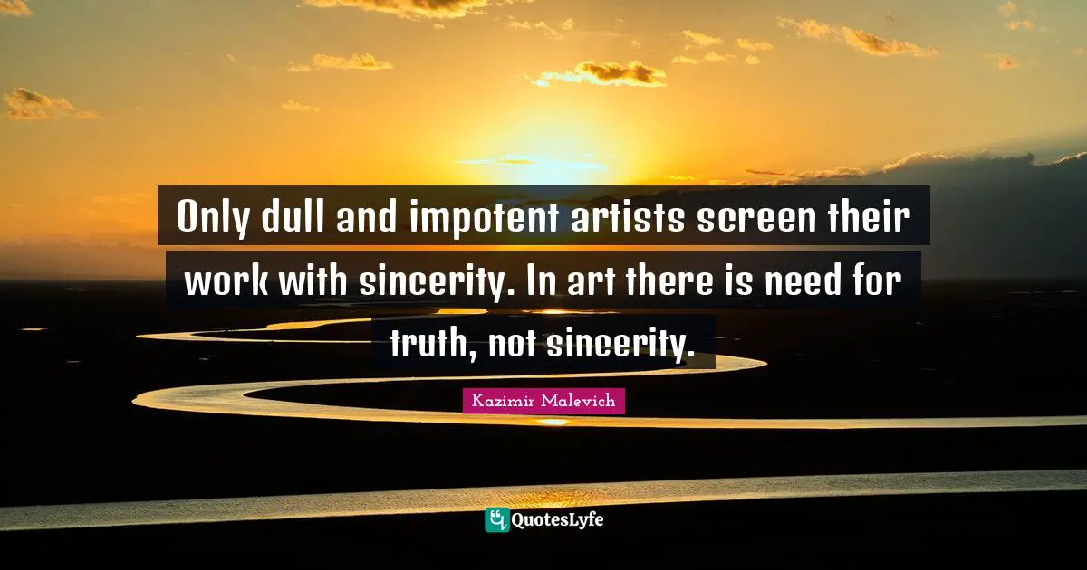 Sincerity Quotes: "Only dull and impotent artists screen their work with sincerity. In art there is need for truth, not sincerity."