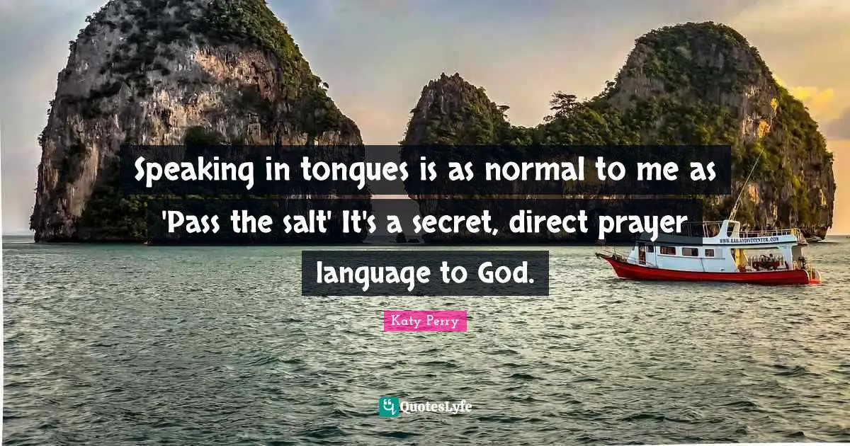 Speaking in tongues is as normal to me as 'Pass the salt' It's a secret, direct prayer language to God.