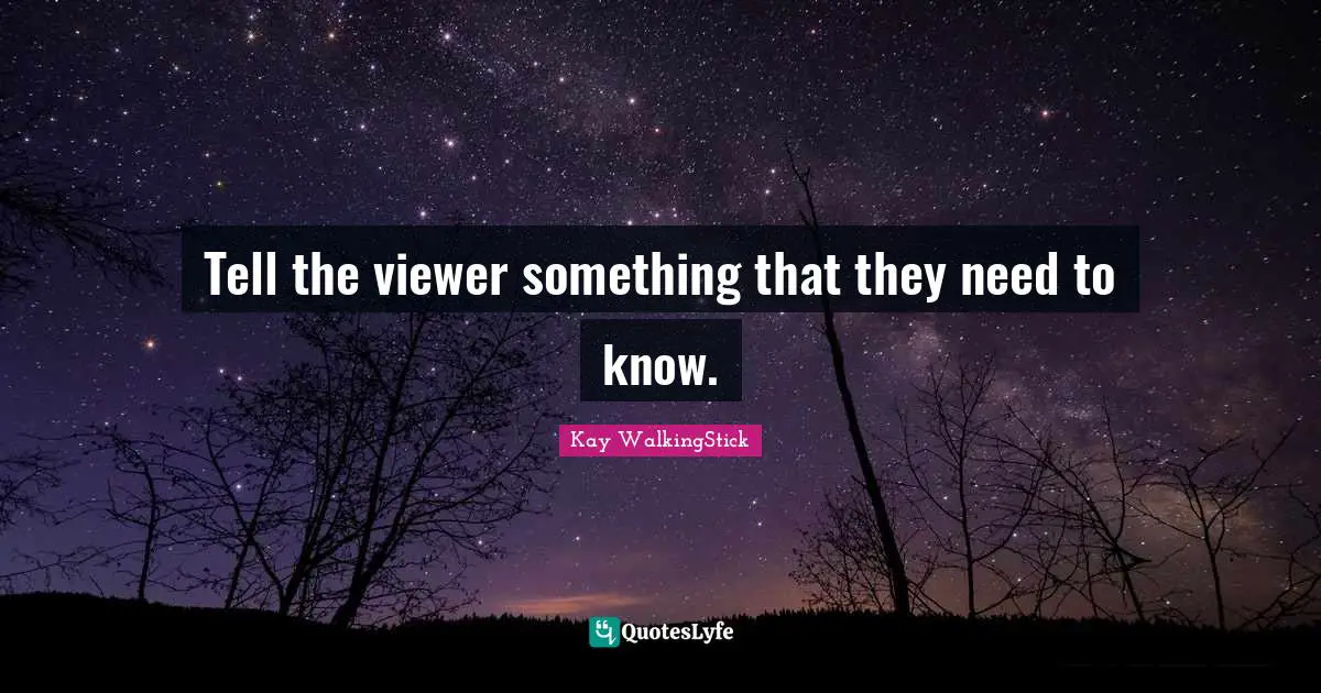 Tell the viewer something that they need to know.