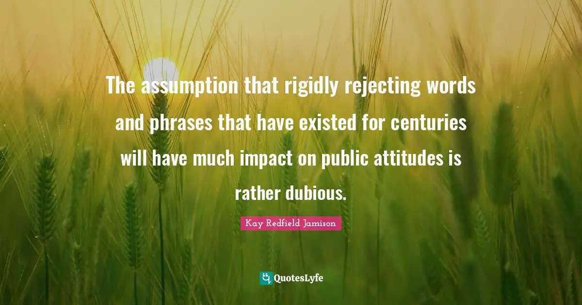 The assumption that rigidly rejecting words and phrases that have existed for centuries will have much impact on public attitudes is rather dubious.