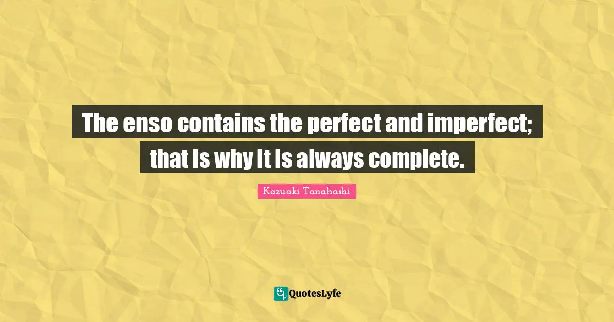 The enso contains the perfect and imperfect; that is why it is always complete.