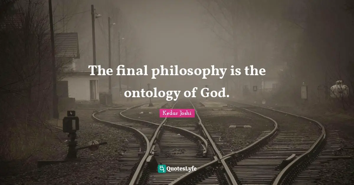 The final philosophy is the ontology of God.