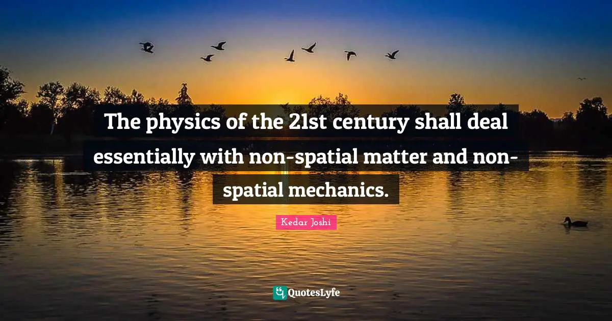 The physics of the 21st century shall deal essentially with non-spatial matter and non-spatial mechanics.