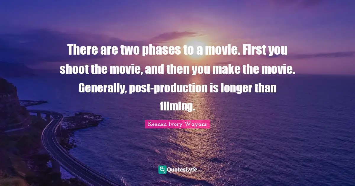 There are two phases to a movie. First you shoot the movie, and then you make the movie. Generally, post-production is longer than filming.
