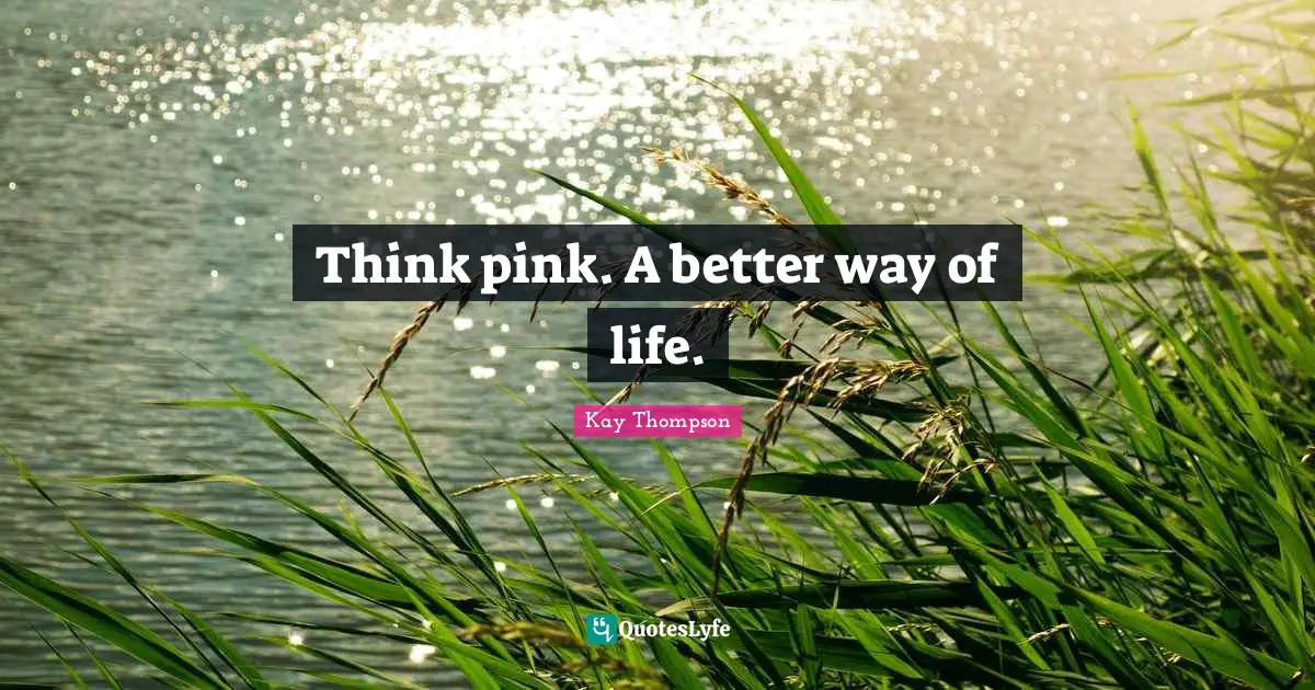 Think pink. A better way of life.
