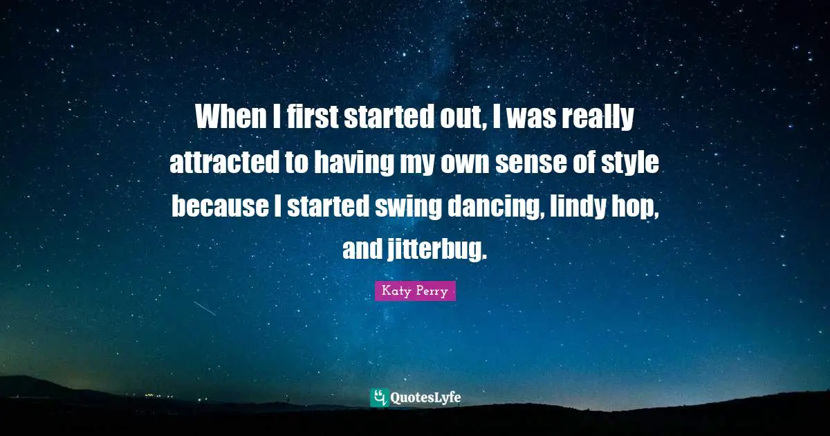 When I first started out, I was really attracted to having my own sense of style because I started swing dancing, lindy hop, and jitterbug.