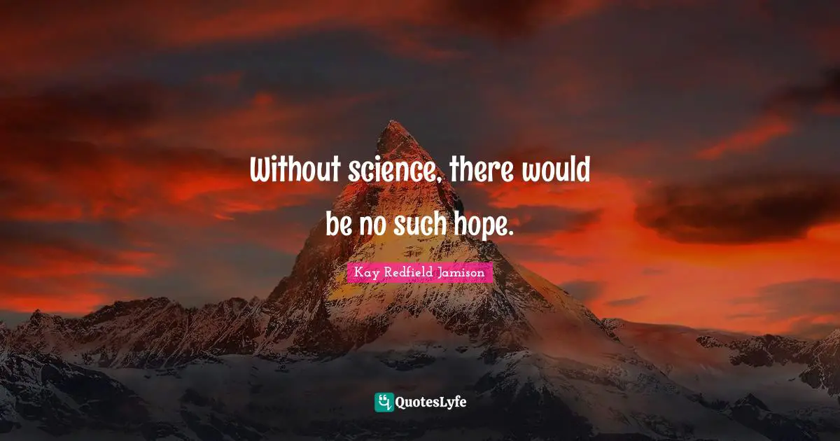 Without science, there would be no such hope.