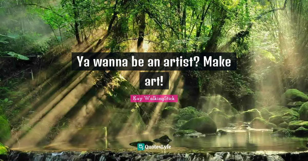 Ya wanna be an artist? Make art!