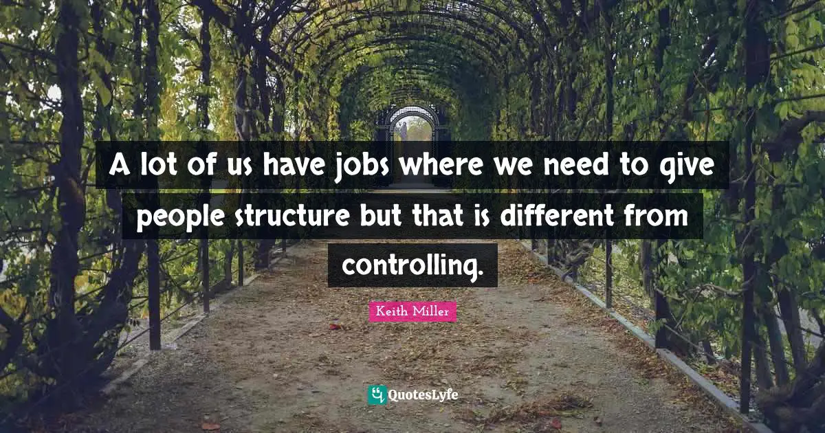 A lot of us have jobs where we need to give people structure but that is different from controlling.