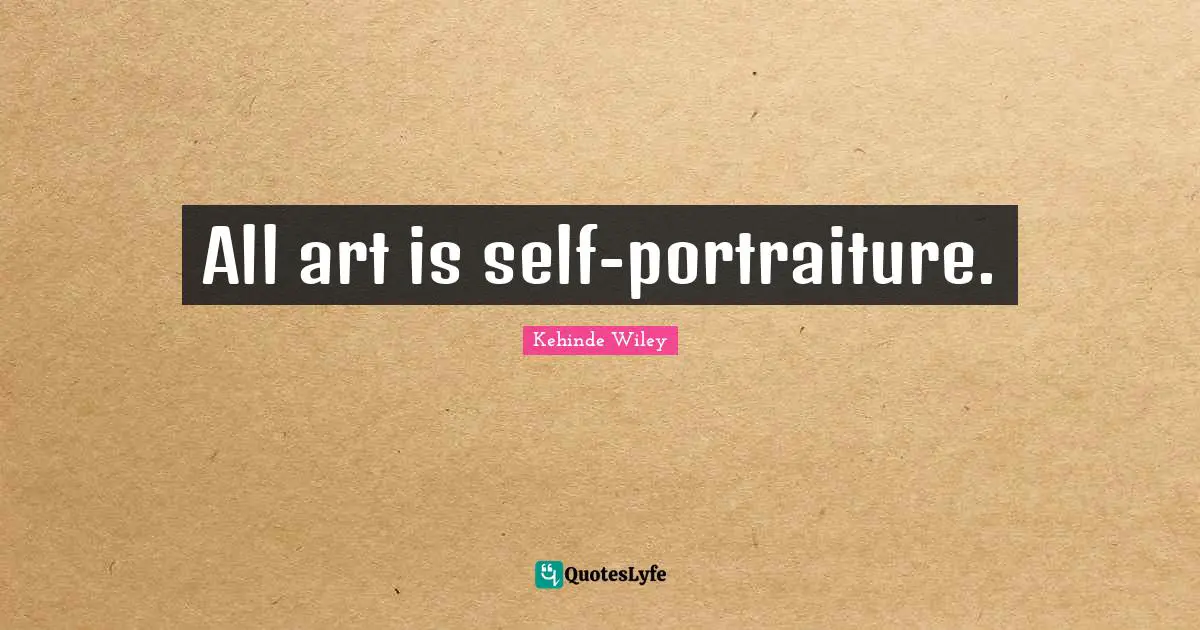 All art is self-portraiture.