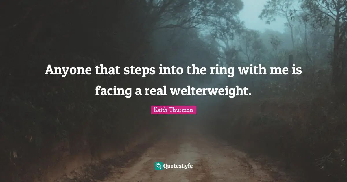 Anyone that steps into the ring with me is facing a real welterweight.