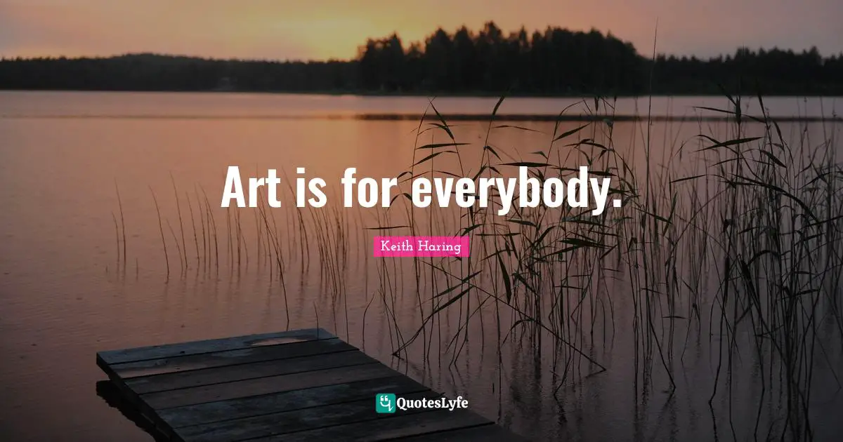 Art is for everybody.