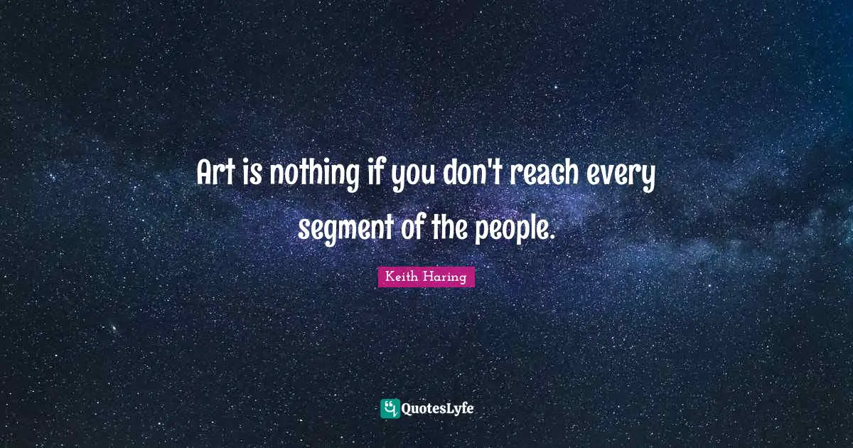 Art is nothing if you don't reach every segment of the people.