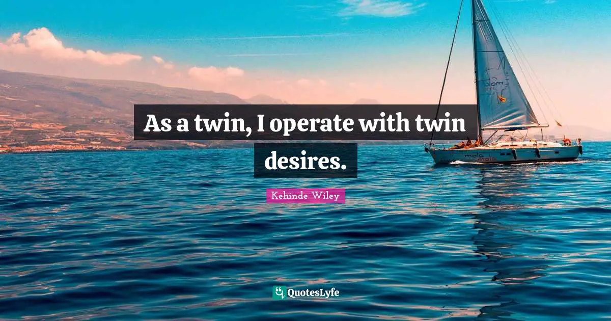 As a twin, I operate with twin desires.