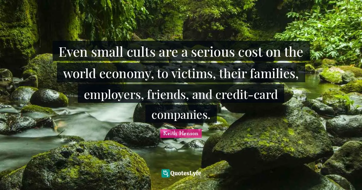 Even small cults are a serious cost on the world economy, to victims, their families, employers, friends, and credit-card companies.