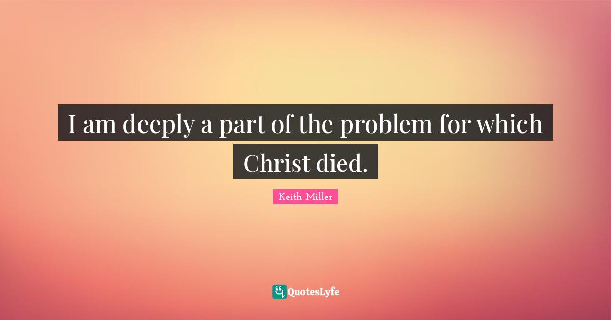 I am deeply a part of the problem for which Christ died.