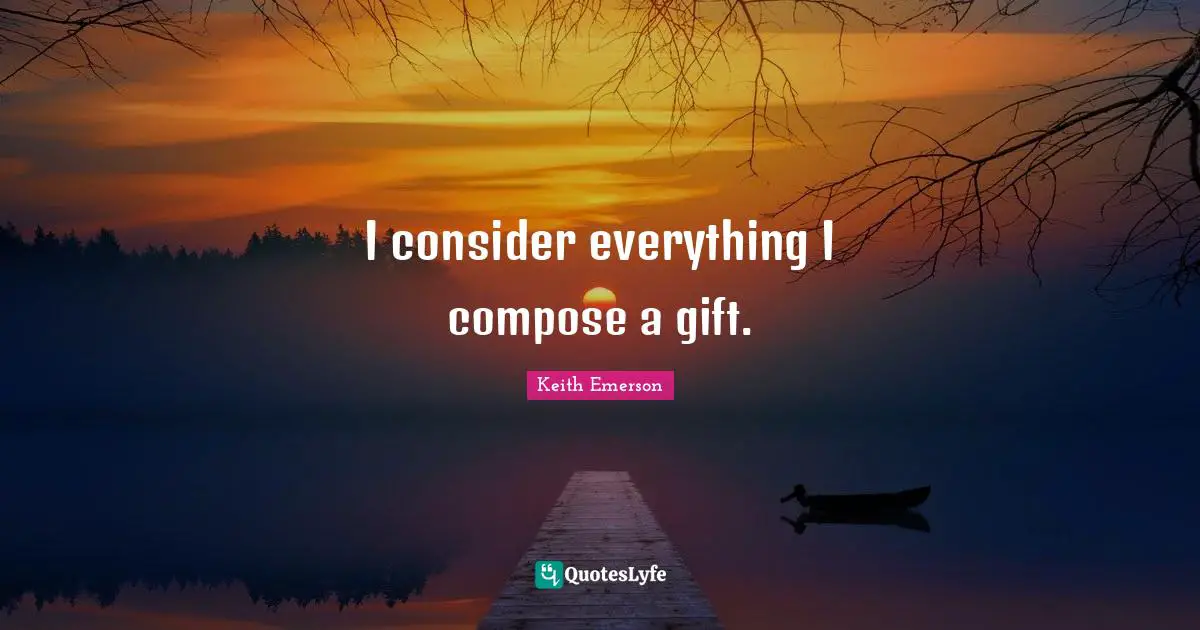 I consider everything I compose a gift.