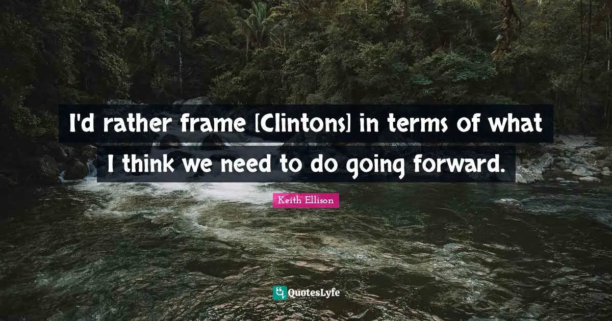 I'd rather frame [Clintons] in terms of what I think we need to do going forward.