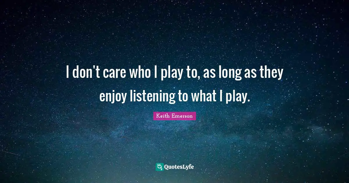 I don't care who I play to, as long as they enjoy listening to what I play.