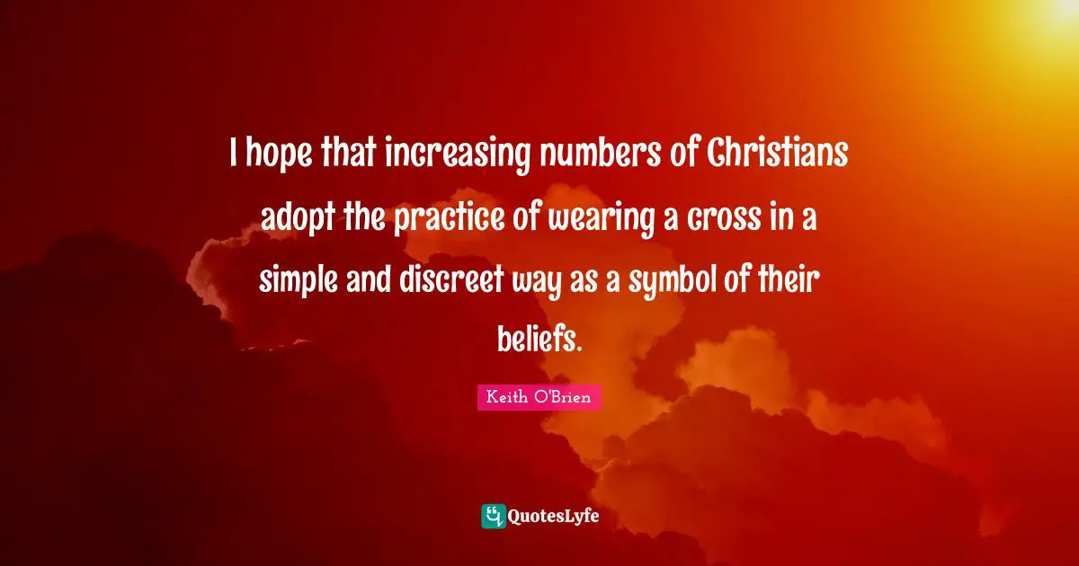 Discreet Quotes: "I hope that increasing numbers of Christians adopt the practice of wearing a cross in a simple and discreet way as a symbol of their beliefs."
