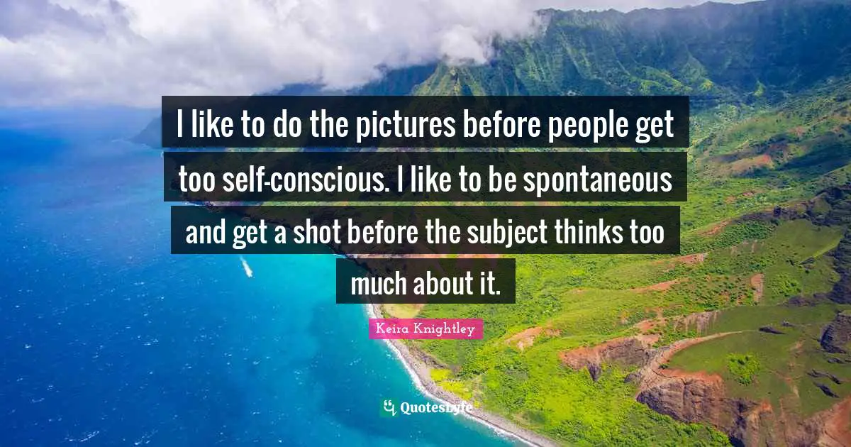 I like to do the pictures before people get too self-conscious. I like to be spontaneous and get a shot before the subject thinks too much about it.