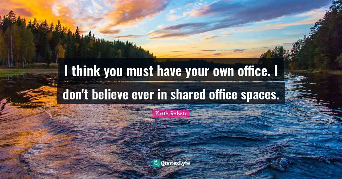 I think you must have your own office. I don't believe ever in shared office spaces.