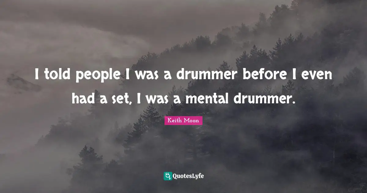 Roll Quotes: "I told people I was a drummer before I even had a set, I was a mental drummer."