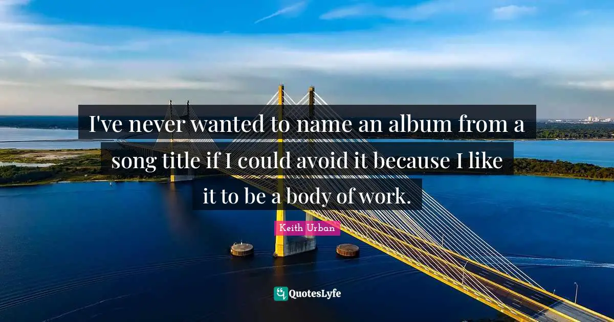 I've never wanted to name an album from a song title if I could avoid it because I like it to be a body of work.