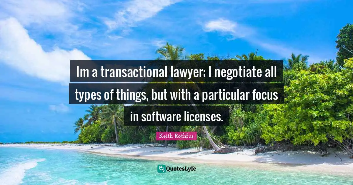 Im a transactional lawyer; I negotiate all types of things, but with a particular focus in software licenses.