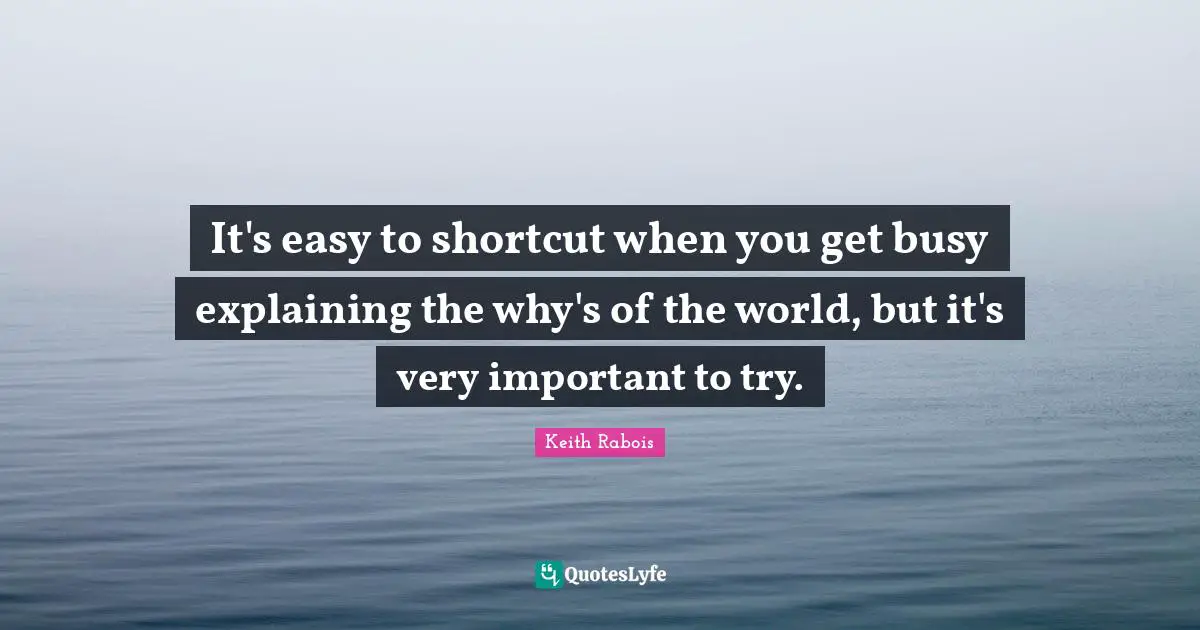 It's easy to shortcut when you get busy explaining the why's of the world, but it's very important to try.