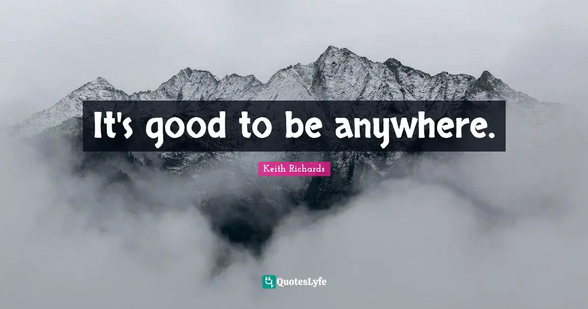 It's good to be anywhere.