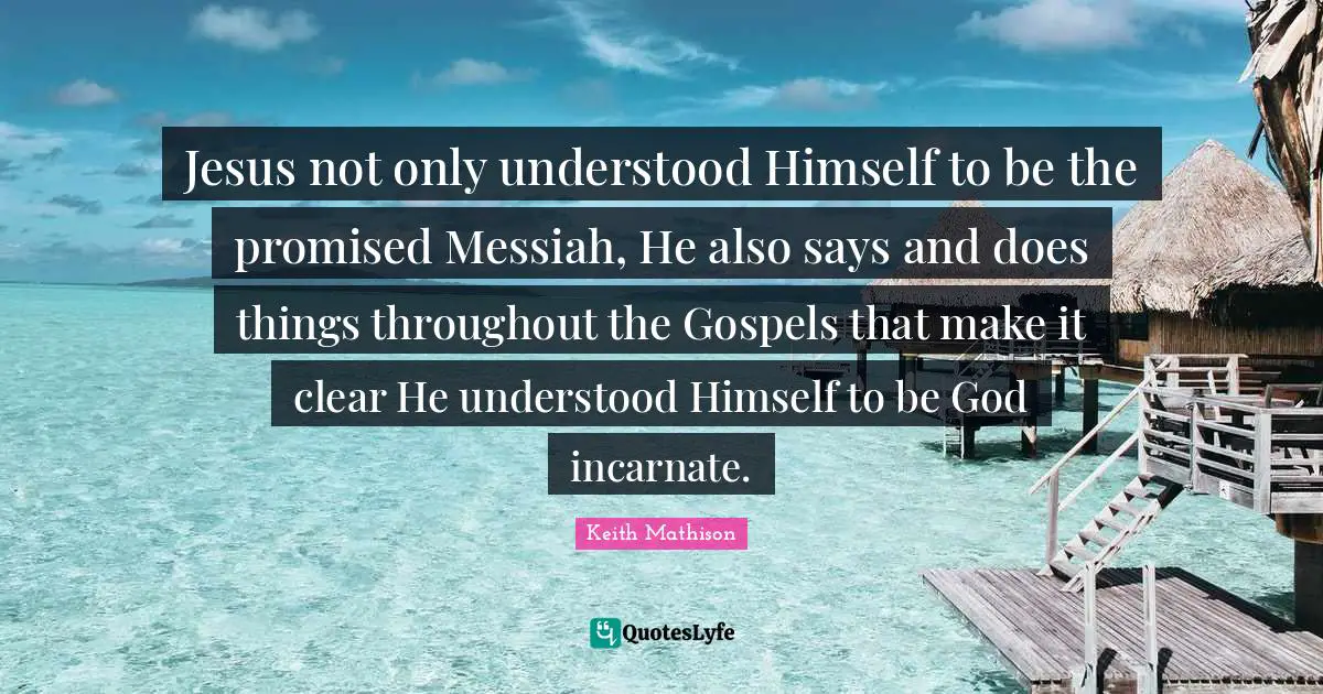 Jesus not only understood Himself to be the promised Messiah, He also says and does things throughout the Gospels that make it clear He understood Himself to be God incarnate.